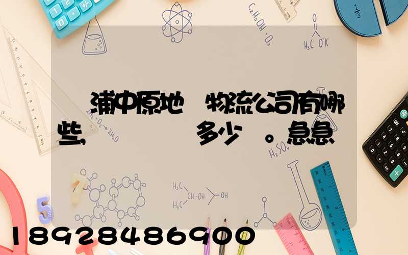楊浦中原地區物流公司有哪些,電話號碼多少。急急